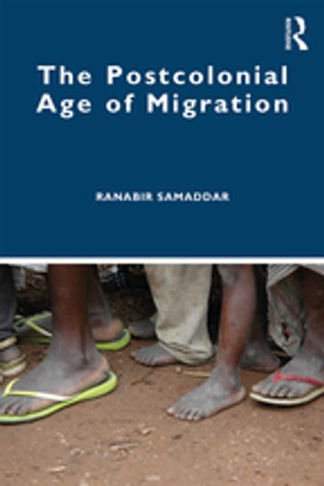 The Postcolonial Age of Migration - Ranabir Samaddar