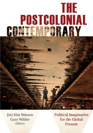 The Postcolonial Contemporary - Adam Spanos - Anthony C. Alessandrini - Anupama Rao - Carlos A. Forment - Gary Wilder - Jini Kim Watson - Laurie Lambert - Peter Hitchcock - Sadia Abbas - Sharad Chari - Stephen Muecke - Vinay Gidwani