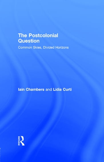The Postcolonial Question - Iain Chambers - Lidia Curti
