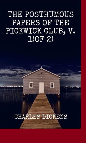 The Posthumous Papers of the Pickwick Club, v. 1(of 2) - Charles Dickens