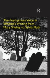 The Posthumous Voice in Women s Writing from Mary Shelley to Sylvia Plath