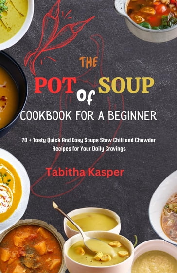 The Pot Of Soup COOKBOOK FOR A BEGINNER - Tabitha Kasper
