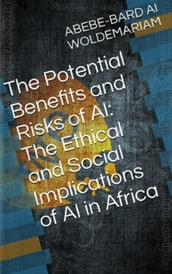 The Potential Benefits and Risks of AI: The Ethical and Social Implications of AI in Africa