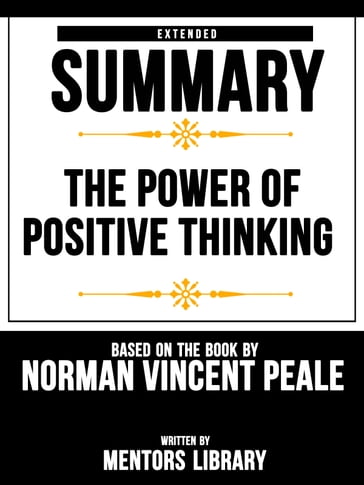 The Power Of Positive Thinking: Extended Summary Based On The Book By Norman Vincent Peale - Mentors Library