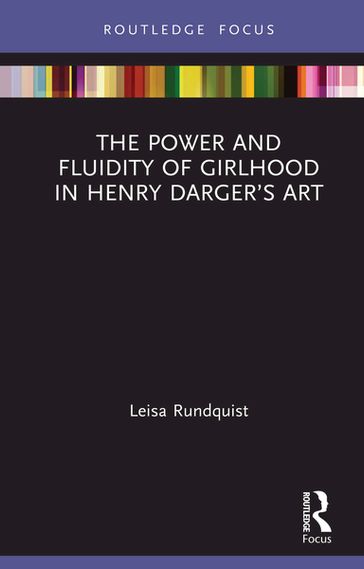 The Power and Fluidity of Girlhood in Henry Darger's Art - Leisa Rundquist