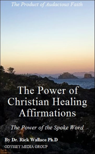 The Power of Christian Healing Affirmations - Psy.D. Rick Wallace Ph.D