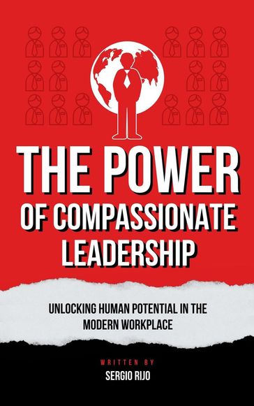The Power of Compassionate Leadership: Unlocking Human Potential in the Modern Workplace - Sergio Rijo