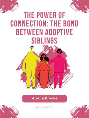 The Power of Connection- The Bond Between Adoptive Siblings - Aurora Brooks