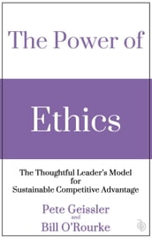 The Power of Ethics: The Thoughtful Leader s Model for Sustainable Competitive Advantage