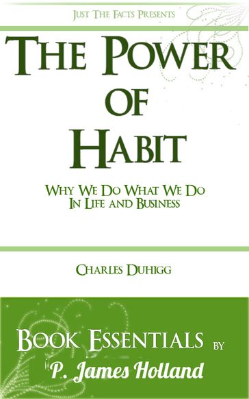 The Power of Habit: Why We Do What We Do In Life And Business by Charles Duhigg: Essentials - P. James Holland