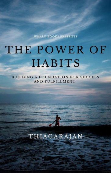 "The Power of Habits: Building a Foundation for Success and Fulfillment" - thiyagarajan guruprakash