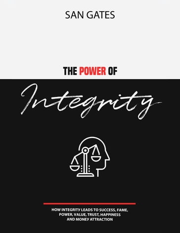 The Power of Integrity - How Integrit Leads To u, Fm, wr, Vlu, Trut, Hin, nd Mn Attraction - San Gates