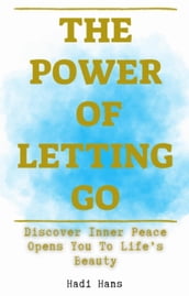 The Power of Letting Go Discover Inner Peace Opens You To Life s Beauty