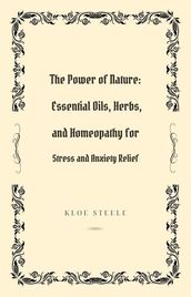 The Power of Nature: Essential Oils, Herbs, and Homeopathy for Stress and Anxiety Relief