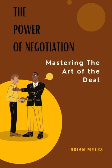 The Power of Negotiation: Mastering the Art of the Deal - BRIAN MYLES