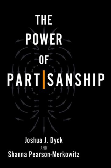 The Power of Partisanship - Joshua J. Dyck - Shanna Pearson-Merkowitz