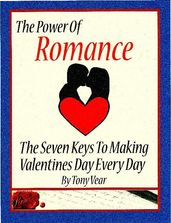 The Power of Romance: The 7 Keys To Making Valentines Day Every Day