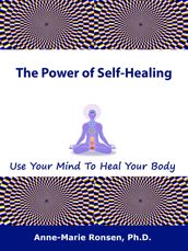 The Power of Self-Healing: Use Your Mind To Heal Your Body