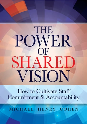 The Power of Shared Vision - Michael H. Cohen - JD - MBA