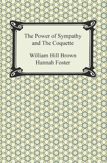 The Power of Sympathy and The Coquette - William Hill - Hannah Brown - Foster