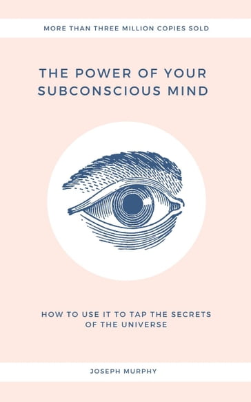 The Power of Your Subconscious Mind: How to Use It to Tap The Secrets of The Universe - Joseph Murphy