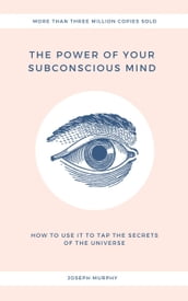 The Power of Your Subconscious Mind: How to Use It to Tap The Secrets of The Universe