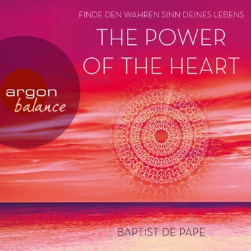 The Power of the Heart - Finde den wahren Sinn deines Lebens (Autorisierte Lesefassung mit Musik) - Baptist de Pape