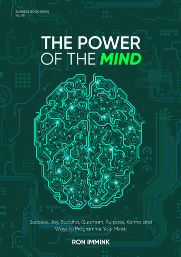 The Power of the Mind: Success, Joy, Buddha, Quantum, Purpose, Karma and Ways to Programme Your Mind - Ron Immink