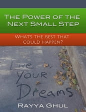 The Power of the Next Small Step : What s the Best That Could Happen?