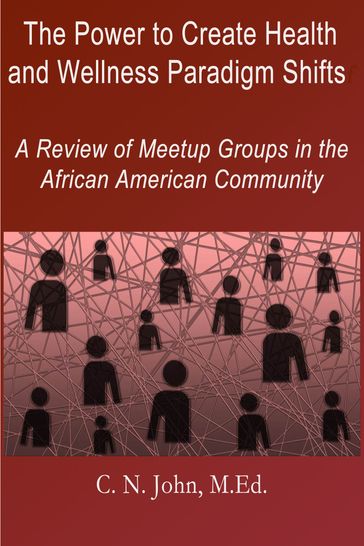 The Power to Create Health and Wellness Paradigm Shifts: A Review of Meetup Groups in the African American Community - Cheryl N John