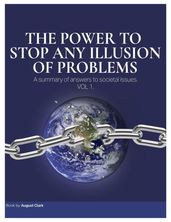 The Power to Stop Any Illusion of Problems: A Summary of Answers to Societal Issues