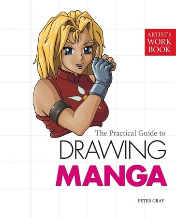 The Practical Guide to Drawing Manga - Peter Gray