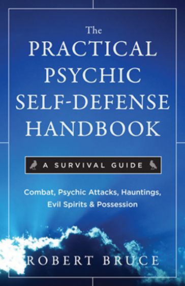 The Practical Psychic Self-Defense Handbook: A Survival Guide - Robert Bruce