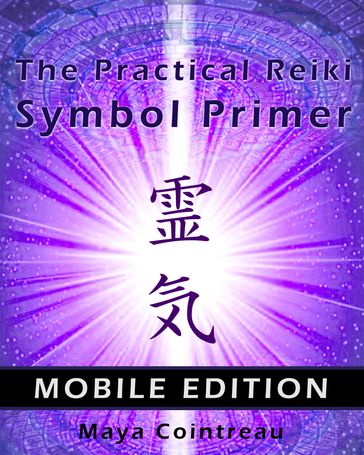 The Practical Reiki Symbol Primer: Mobile Edition - Maya Cointreau