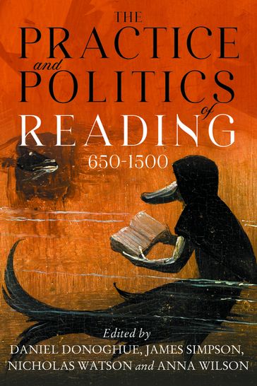 The Practice and Politics of Reading, 650-1500 - Professor Amy Appleford - Professor Michelle De Groot - Professor Daniel G. Donoghue - Professor Andrew James Johnston - Dr. Andrew B. Kraebel - Kathryn Mogk-Wagner - Katherine O