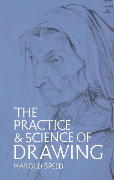 The Practice and Science of Drawing - Harold Speed