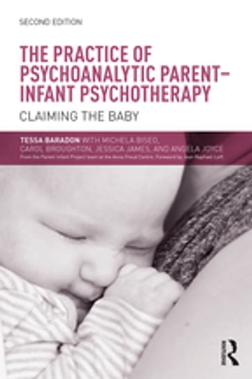 The Practice of Psychoanalytic Parent-Infant Psychotherapy - Angela Joyce - Carol Broughton - Jessica James - Michela Biseo - Tessa Baradon