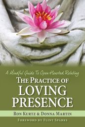 The Practice of Loving Presence: A Mindful Guide to Open-Hearted Relating