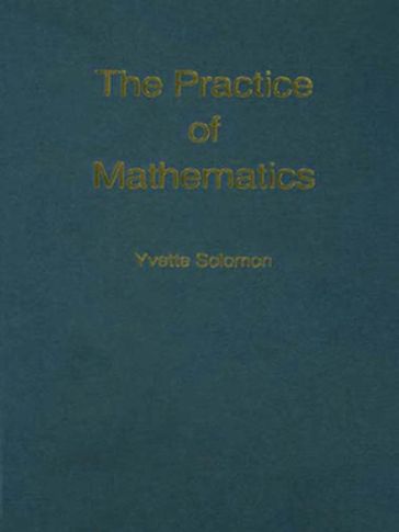 The Practice of Mathematics - Yvette Solomon