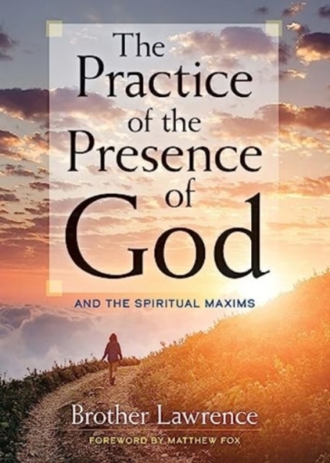 The Practice of the Presence of God: and the Spiritual Maxims - Brother Lawrence