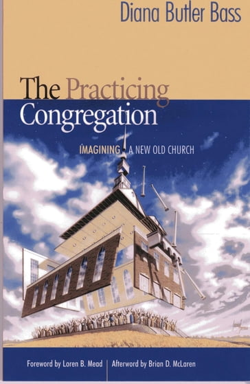 The Practicing Congregation - Diana Butler Bass - author of Grounded: Finding God in the WorldA Spiritual Revolution