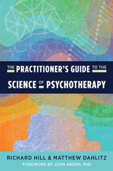 The Practitioner's Guide to the Science of Psychotherapy - Richard Hill - Matthew Dahlitz
