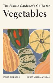 The Prairie Gardener s Go-To for Vegetables