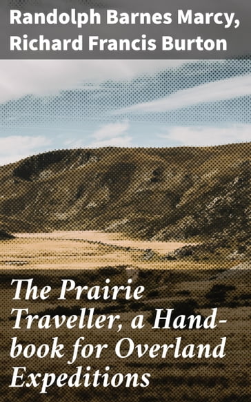 The Prairie Traveller, a Hand-book for Overland Expeditions - Randolph Barnes Marcy - Richard Francis Burton