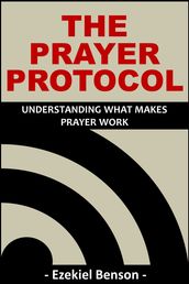 The Prayer Protocol - A Daily Devotional On Understanding What Makes Prayer Work