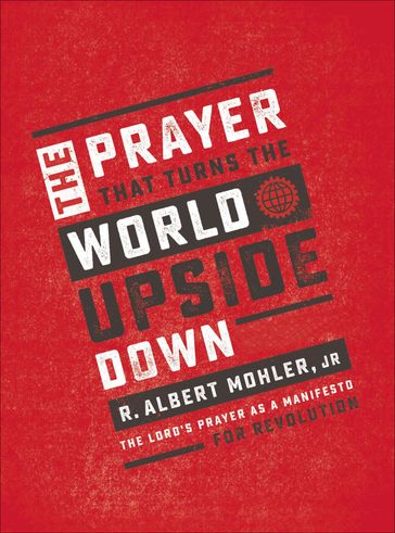 The Prayer That Turns the World Upside Down - Jr. R. Albert Mohler