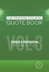 The Praying Athlete Quote Book Vol. 3 Growth & Preparation for the Future