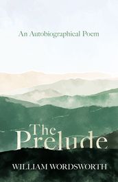 The Prelude - An Autobiographical Poem