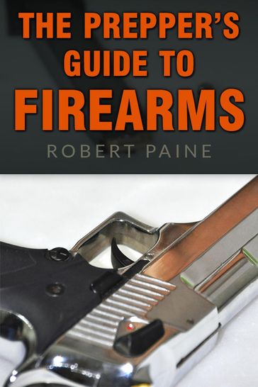 The Prepper's Guide to Firearms - Robert Paine