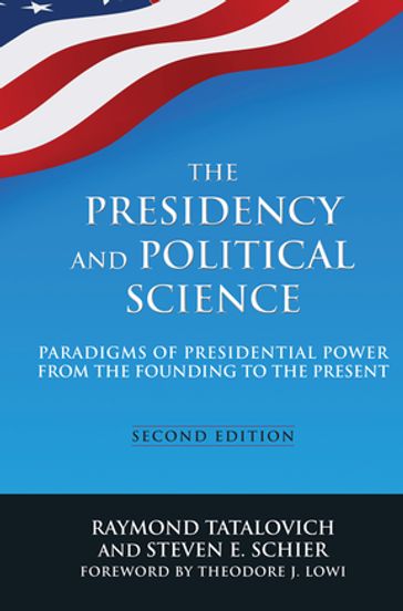 The Presidency and Political Science: Paradigms of Presidential Power from the Founding to the Present: 2014 - Raymond Tatalovich - Steven E Schier